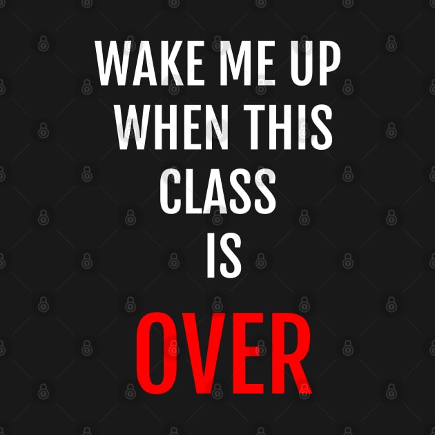 Wake Me Up When This Class Is Over Funny Student Design by strangelyhandsome