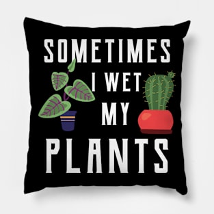 Gardener - Sometimes I wet my plants Pillow