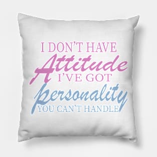 I Don't Have Attitude, Got Personality You Can't Handle Pillow