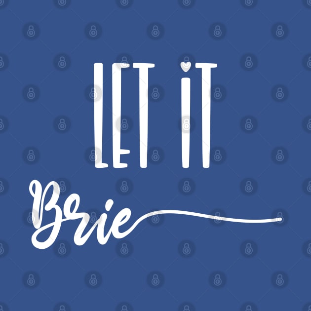 Let It Brie by Shirts That Bangs