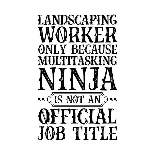 Landscaping Worker Only Because Multitasking Ninja Is Not An Official Job Title by Saimarts