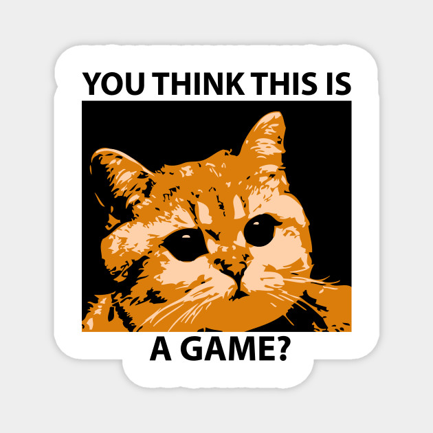 You Think This Is A Game Funny Angry Cat Quote Kitten Magnet