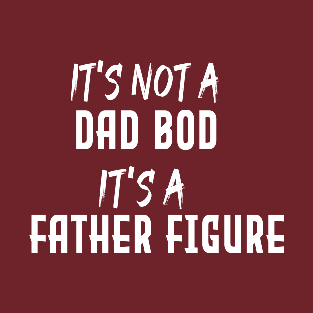 Dad Gift Funny Dad Shirt-It's Not A Dad Bod It's A Father Figure T-shirt Fathers day by Aymanex1