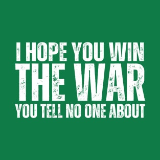 I HOPE YOU WIN THE WAR YOU TELL NO ONE ABOUT T-Shirt