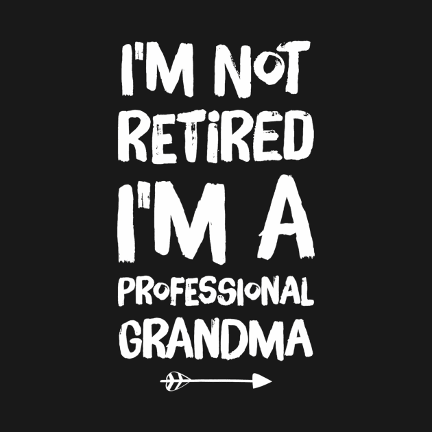 I'm Not Retired I'm A Professional Grandma by mccloysitarh
