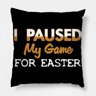 I Paused My Game For Easter Pillow