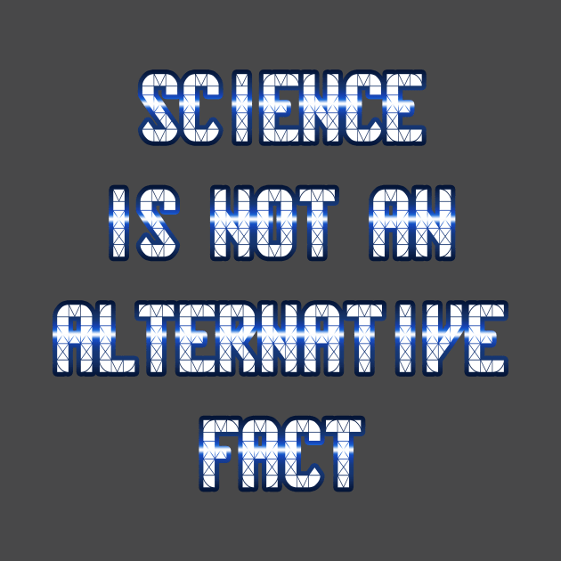 Science Is Not An Alternative Fact by Basement Mastermind by BasementMaster