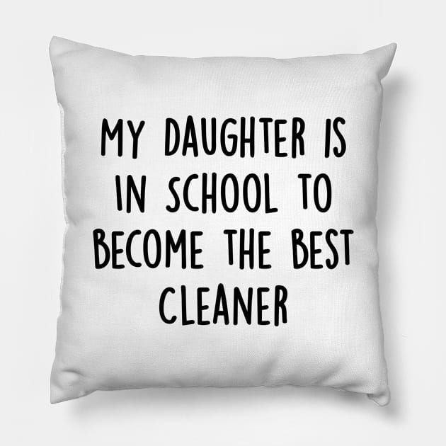 My Daughter Is in School To Become The Best Cleaner Pillow by divawaddle