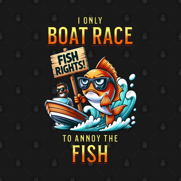 I Only Boat Race To Annoy The Fish Funny Cute Sarcastic Drag Boat Racing Watercraft Fishing Boating by Carantined Chao$