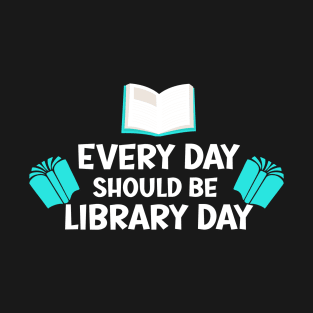 Every Day Should Be Library Day / Library lovers day T-Shirt