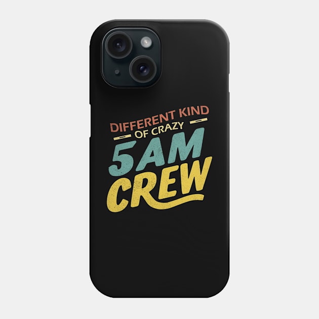 Different Kind Of Crazy 5 Am Crew Phone Case by Teewyld