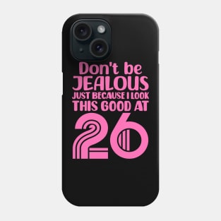 Don't Be Jealous Just Because I look This Good At 26 Phone Case