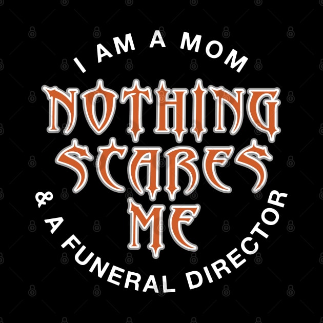 Funeral Director Mom Nothing Scares Me by Graveyard Gossip