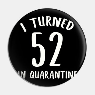 I Turned 52 In Quarantine Pin