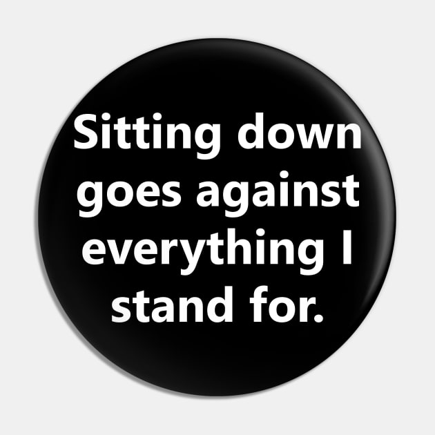 Sitting down goes against everything I stand for Pin by kaliyuga