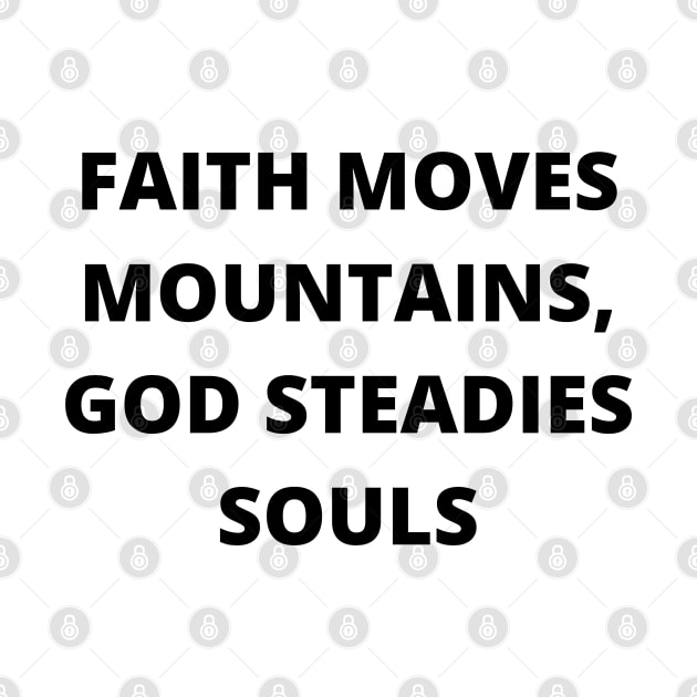 Faith Moves Mountains, God Steadies Souls by twitaadesign