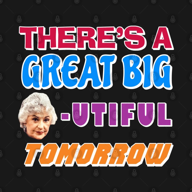 There's a Great Big BEAutiful Tomorrow by Golden Girls Quotes