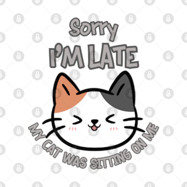 Sorry I'm Late My Cat Was Sitting On Me by WebStarCreative