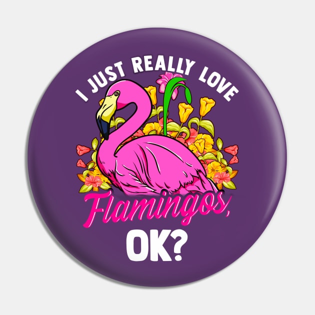 I Just Really Love Flamingos Ok Pin by E