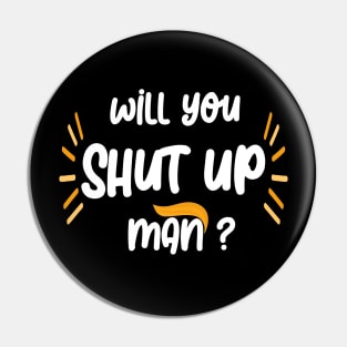 will you shut up man Pin