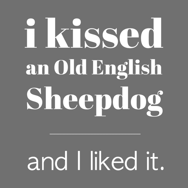 I Kissed An Old English Sheepdog... by veerkun