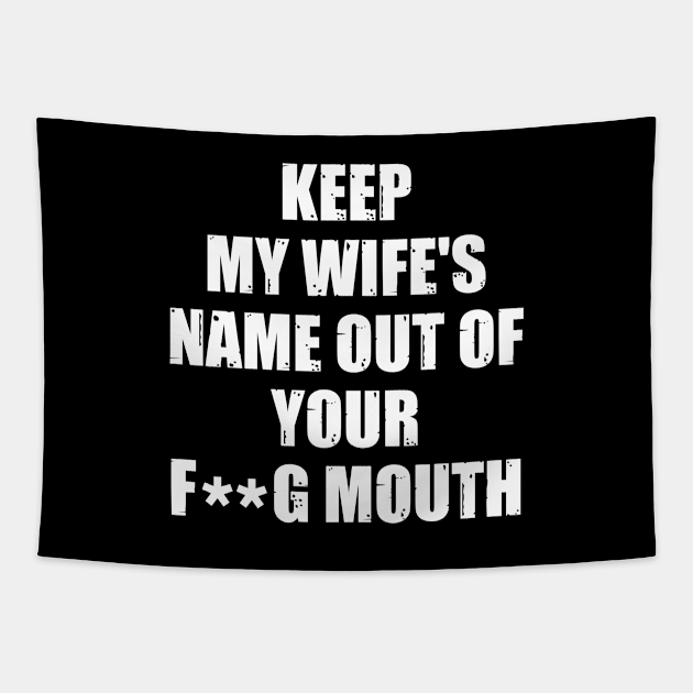 Keep My Wifes Name Out Of Your Mouth Keep My Wifes Name Out Of Your Mouth Tapestry Teepublic 