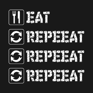 EAT REPEAT REPEAT REPEAT T-Shirt