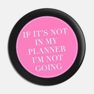If It’s Not In My Planner I’m Not Going Pin