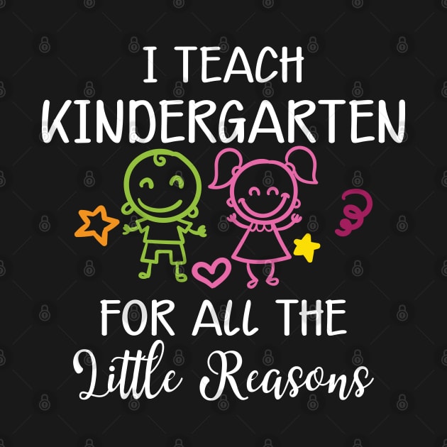 Kindergarten Teacher - I teach kindergarten for all the reasons by KC Happy Shop