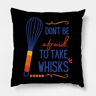 Don't Be Afraid To Take Whisks Pillow