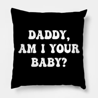 Daddy Am I Your Baby Lover Father Apparel Pillow