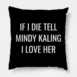 If I Die, Tell Mindy Kaling I Love Her Shirt Pillow