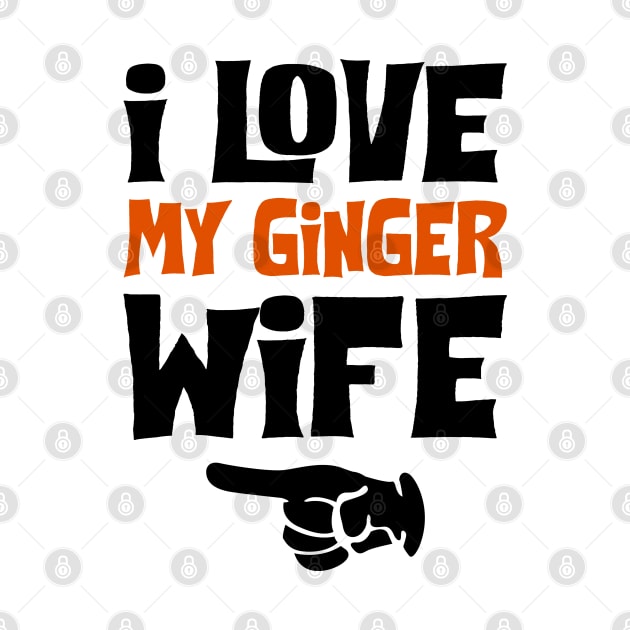 Love My Ginger Wife Funny by KsuAnn