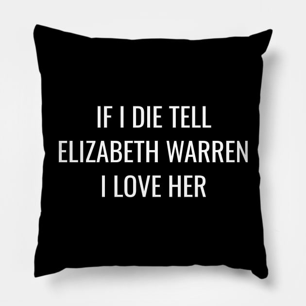 Funny Elizabeth Warren T-Shirt| If I Die Tell Elizabeth Warren I Love Her Pillow by BlueWaveTshirts