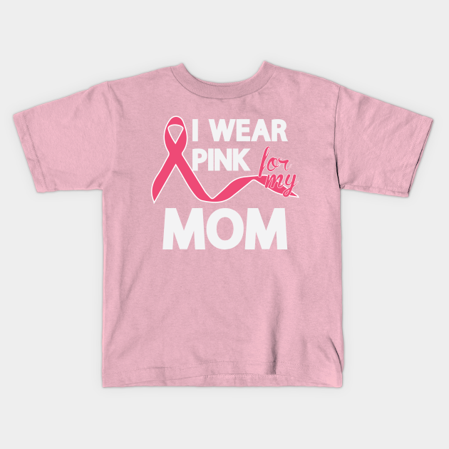 I Wear Pink For My Mom Mother Breast Cancer Awareness I Wear Pink For My Mom Breast Cancer T Shirt Bebe Teepublic Fr