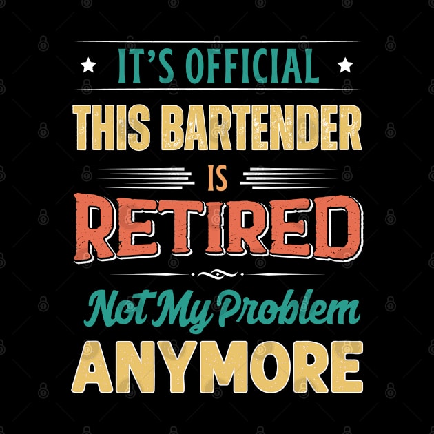 Bartender Retirement Funny Retired Not My Problem Anymore by egcreations