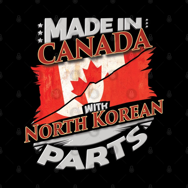 Made In Canada With North Korean Parts - Gift for North Korean From North Korea by Country Flags