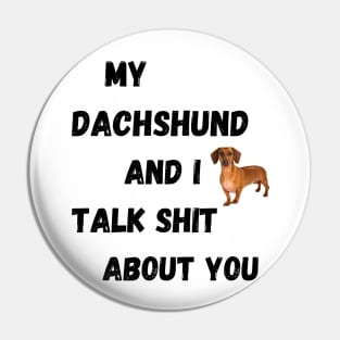 My Dachshund and I Talk $hit Pin