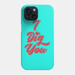 I Dig You Phone Case