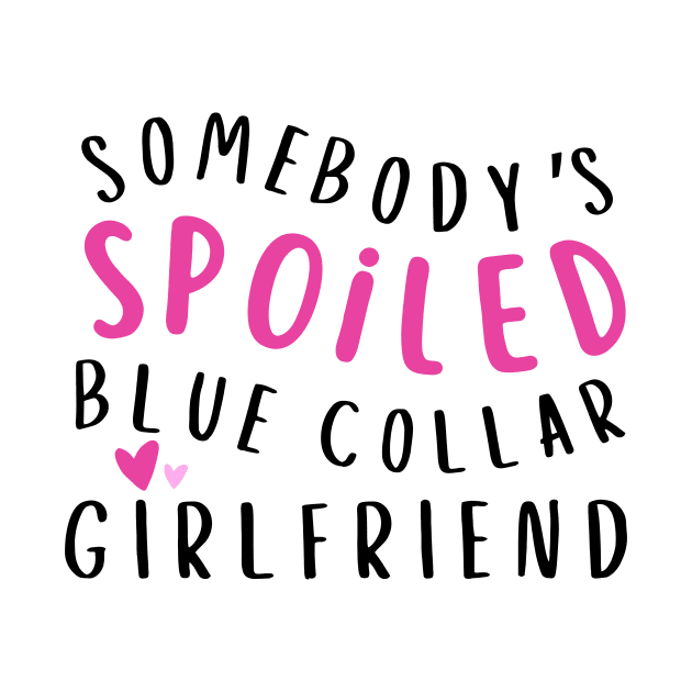 Somebody's Spoiled Blue Collar Girlfriend by Little Duck Designs