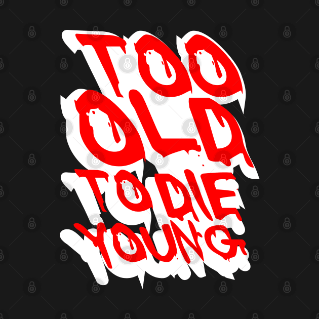 TOO OLD TO DIE YOUNG FUN BIRTHDAY GIFT SHIRT white red by KAOZ