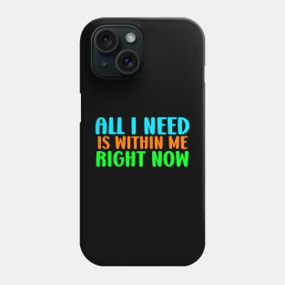 All i need is within me right now Phone Case