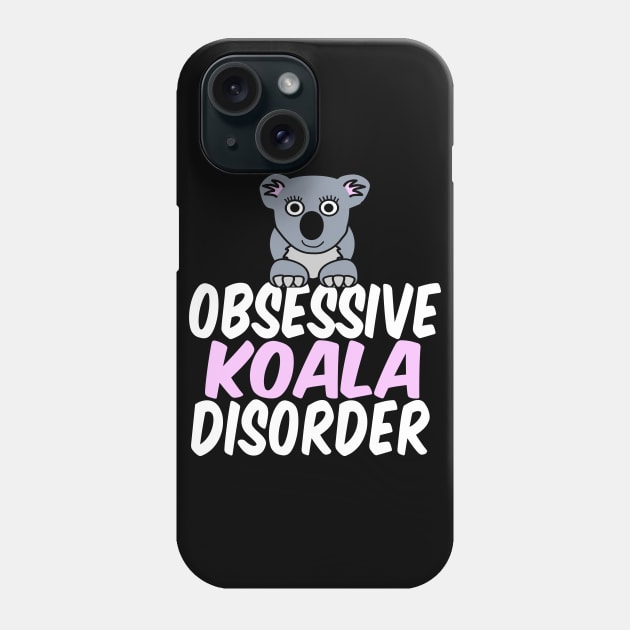 Obsessive Koala Disorder Humor Phone Case by epiclovedesigns