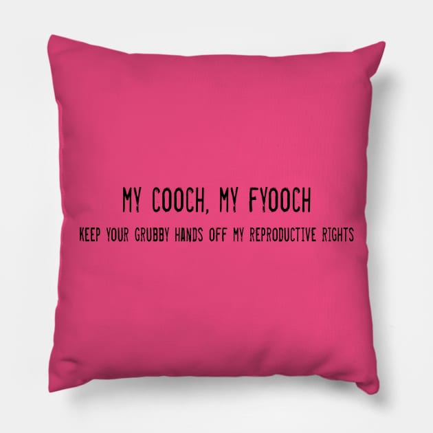 My Cooch, My Fyooch: Keep your grubby hands off my reproductive rights Pillow by Girona