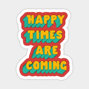 Happy Times Are Coming by The Motivated Type Magnet