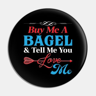 Buy Me A Bagel And Tell Me You Love Me Pin