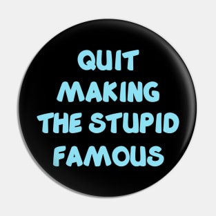 QUIT MAKING THE STUPID FAMOUS (sky blue) Pin