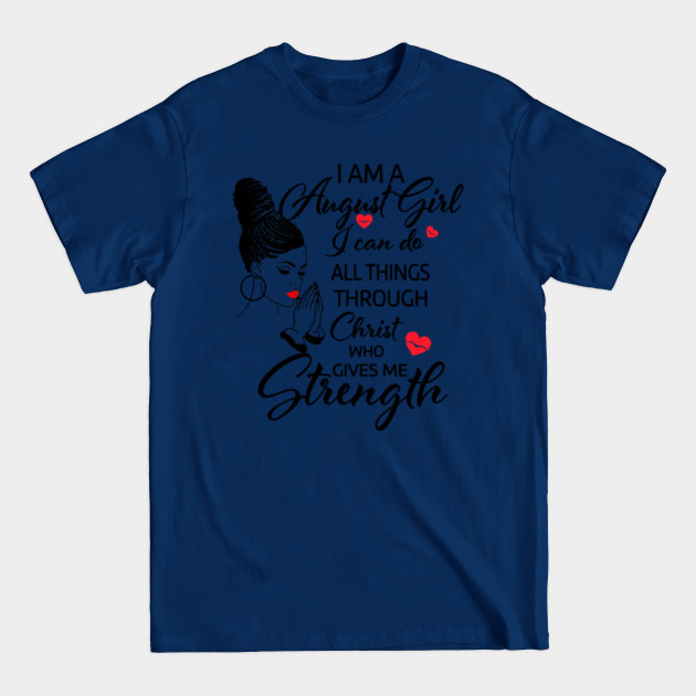 Disover I Am A august Girl I Can Do All Things Through Christ Who Gives Me Strength - August Birthday Gift - T-Shirt