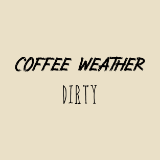 Coffee Weather Quote Dirty T-Shirt