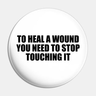 To heal a wound you need to stop touching it Pin